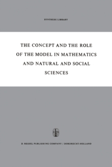 The Concept and the Role of the Model in Mathematics and Natural and Social Sciences : Proceedings of the Colloquium sponsored by the Division of Philosophy of Sciences of the International Union of H