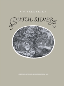 Dutch Silver : Wrougt Plate of North and South-Holland from the Renaissance Until the End of the Eighteenth Century