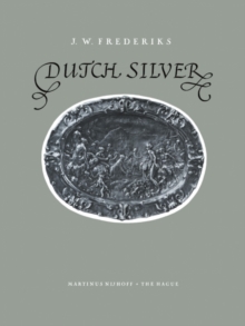 Dutch Silver : Embossed Plaquettes Tazze and Dishes from the Renaissance Until the End of the Eighteenth Century