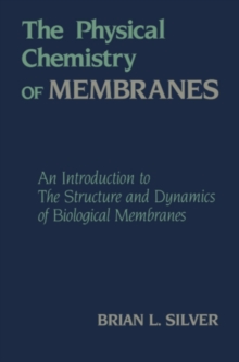 The Physical Chemistry of MEMBRANES : An Introduction to the Structure and Dynamics of Biological Membranes