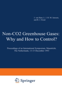 Non-CO2 Greenhouse Gases: Why and How to Control? : Proceedings of an International Symposium, Maastricht, The Netherlands, 13-15 December 1993