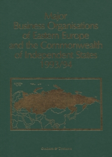 Major Business Organisations of Eastern Europe and the Commonwealth of Independent States 1993/94 : Albania, Baltic Republics, Bulgaria, Commonwealth of Independent States, Czech Republic, Hungary, Po