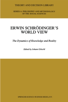 Erwin Schrodinger's World View : The Dynamics of Knowledge and Reality