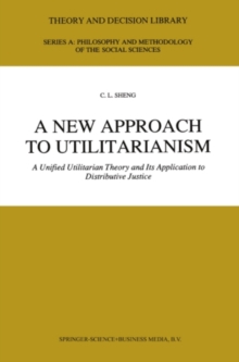 A New Approach to Utilitarianism : A Unified Utilitarian Theory and Its Application to Distributive Justice