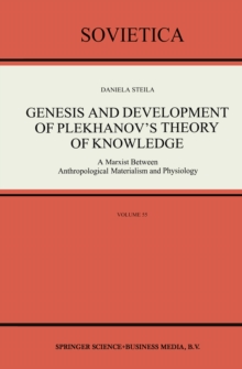 Genesis and Development of Plekhanov's Theory of Knowledge : A Marxist Between Anthropological Materialism and Physiology