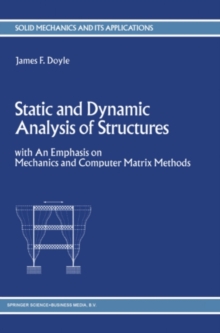 Static and Dynamic Analysis of Structures : with An Emphasis on Mechanics and Computer Matrix Methods