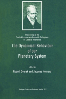 The Dynamical Behaviour of our Planetary System : Proceedings of the Fourth Alexander von Humboldt Colloquium on Celestial Mechanics