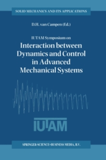 IUTAM Symposium on Interaction between Dynamics and Control in Advanced Mechanical Systems : Proceedings of the IUTAM Symposium held in Eindhoven, The Netherlands, 21-26 April 1996