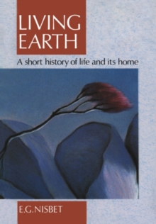 Living Earth : A Short History of Life and Its Home