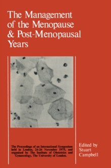 The Management of the Menopause & Post-Menopausal Years : The Proceedings of the International Symposium held in London 24-26 November 1975 Arranged by the Institute of Obstetrics and Gynaecology, The