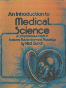 An Introduction to Medical Science : A Comprehensive Guide to Anatomy, Biochemistry and Physiology