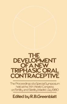 The Development of a New Triphasic Oral Contraceptive : The Proceedings of a Special Symposium held at the 10th World Congress on Fertility and Sterility, Madrid July 1980