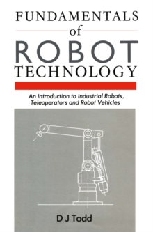 Fundamentals of Robot Technology : An Introduction to Industrial Robots, Teleoperators and Robot Vehicles