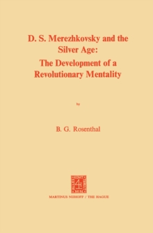 Dmitri Sergeevich Merezhkovsky and the Silver Age : The Development of a Revolutionary Mentality