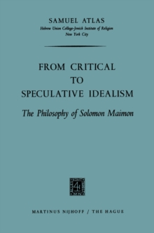 From Critical to Speculative Idealism : The Philosophy of Solomon Maimon