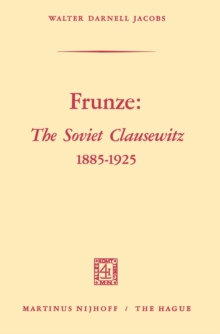 Frunze: The Soviet Clausewitz 1885-1925