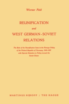 Reunification and West German-Soviet Relations : The Role of the Reunification Issue in the Foreign Policy of the Federal Republic of Germany, 1949-1957, with Special Attention to Policy Toward the So