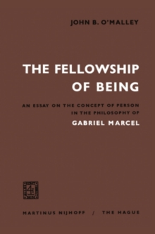 The Fellowship of Being : An Essay on the Concept of Person in the Philosophy of Gabriel Marcel