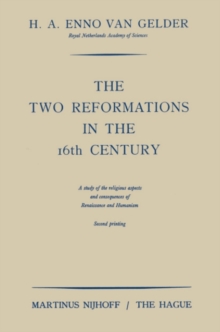 The Two Reformations in the 16th Century : A Study of the Religious Aspects and Consequences of Renaissance and Humanism