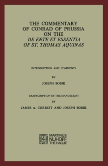 The Commentary of Conrad of Prussia on the De Ente et Essentia of St. Thomas Aquinas : Introduction and Comments by Joseph Bobik