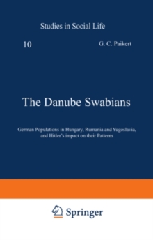 The Danube Swabians : German Populations in Hungary, Rumania and Yugoslavia, and Hitler's impact on their Patterns