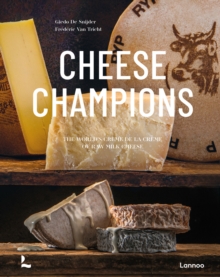 Cheese Champions : The Worlds Creme de la Creme of Raw Milk Cheese