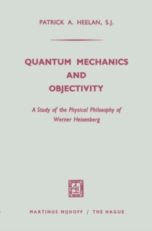 Quantum Mechanics and Objectivity : A Study of the Physical Philosophy of Werner Heisenberg