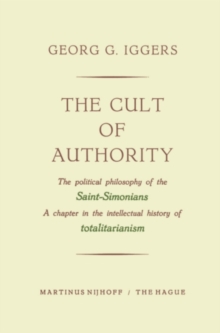 The Cult of Authority : The Political Philosophy of the Saint-Simonians a Chapter in the Intellectual History of Totalitarianism