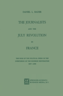 The Journalists and the July Revolution in France : The Role of the Political Press in the Overthrow of the Bourbon Restoration 1827-1830