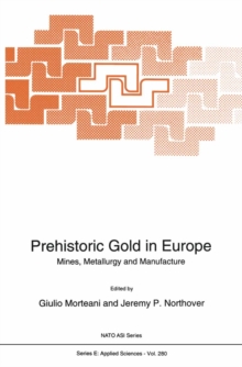 Prehistoric Gold in Europe : Mines, Metallurgy and Manufacture