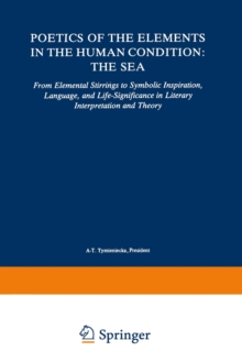 Poetics of the Elements in the Human Condition: The Sea : From Elemental Stirrings to Symbolic Inspiration, Language, and Life-Significance in Literary Interpretation and Theory