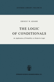 The Logic of Conditionals : An Application of Probability to Deductive Logic