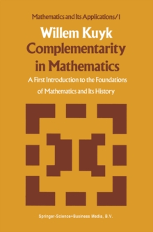 Complementarity in Mathematics : A First Introduction to the Foundations of Mathematics and Its History