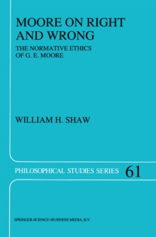 Moore on Right and Wrong : The Normative Ethics of G.E. Moore