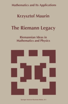 The Riemann Legacy : Riemannian Ideas in Mathematics and Physics