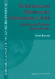 The Hermeneutics of Medicine and the Phenomenology of Health : Steps Towards a Philosophy of Medical Practice