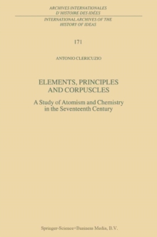 Elements, Principles and Corpuscles : A Study of Atomism and Chemistry in the Seventeenth Century