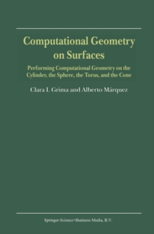 Computational Geometry on Surfaces : Performing Computational Geometry on the Cylinder, the Sphere, the Torus, and the Cone