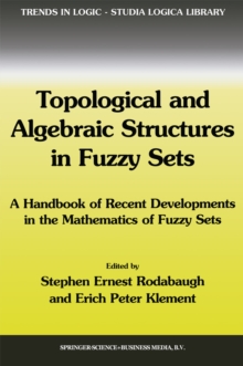 Topological and Algebraic Structures in Fuzzy Sets : A Handbook of Recent Developments in the Mathematics of Fuzzy Sets