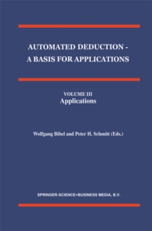 Automated Deduction - A Basis for Applications Volume I Foundations - Calculi and Methods Volume II Systems and Implementation Techniques Volume III Applications