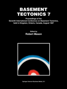 Basement Tectonics 7 : Proceedings of the Seventh International Conference on Basement Tectonics, held in Kingston, Ontario, Canada, August 1987