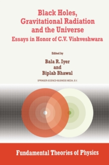 Black Holes, Gravitational Radiation and the Universe : Essays in Honor of C.V. Vishveshwara