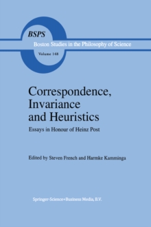 Correspondence, Invariance and Heuristics : Essays in Honour of Heinz Post