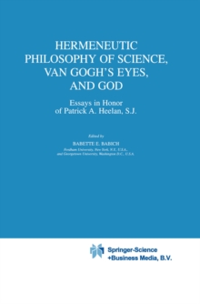 Hermeneutic Philosophy of Science, Van Gogh's Eyes, and God : Essays in Honor of Patrick A. Heelan, S.J.