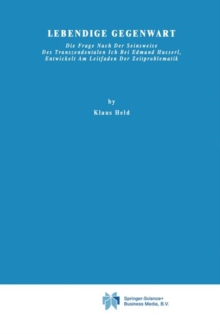 Lebendige Gegenwart : Die Frage nach der Seinsweise des Transzendentalen Ich bei Edmund Husserl, Entwickelt am Leitfaden der Zeitproblematik