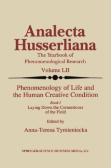 Phenomenology of Life and the Human Creative Condition : Book I Laying Down the Cornerstones of the Field