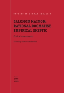 Salomon Maimon: Rational Dogmatist, Empirical Skeptic : Critical Assessments