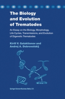 The Biology and Evolution of Trematodes : An Essay on the Biology, Morphology, Life Cycles, Transmissions, and Evolution of Digenetic Trematodes