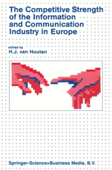 The Competitive Strength of the Information and Communication Industry in Europe : An integrated view of Europe's experts on * strengths and weaknesses * actions to be taken