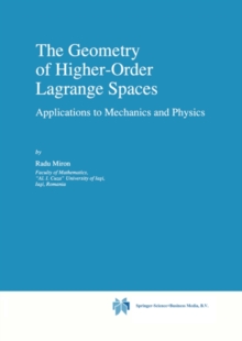 The Geometry of Higher-Order Lagrange Spaces : Applications to Mechanics and Physics